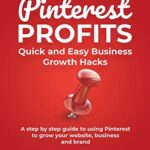 Pinterest Profits Quick And Easy Business Growth Hacks A Step By Step Guide To Using Pinterest To Grow Your Website Business And Brand Paperback August 20 2020 0