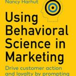 Using Behavioral Science In Marketing Drive Customer Action And Loyalty By Prompting Instinctive Responses Paperback August 30 2022 0